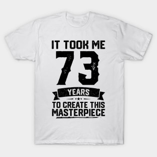 It Took Me 73 Years To Create This Masterpiece 73rd Birthday T-Shirt